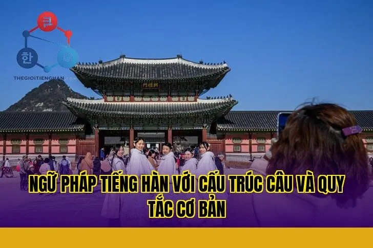 Ngữ pháp tiếng hàn với cấu trúc câu và quy tắc cơ bản