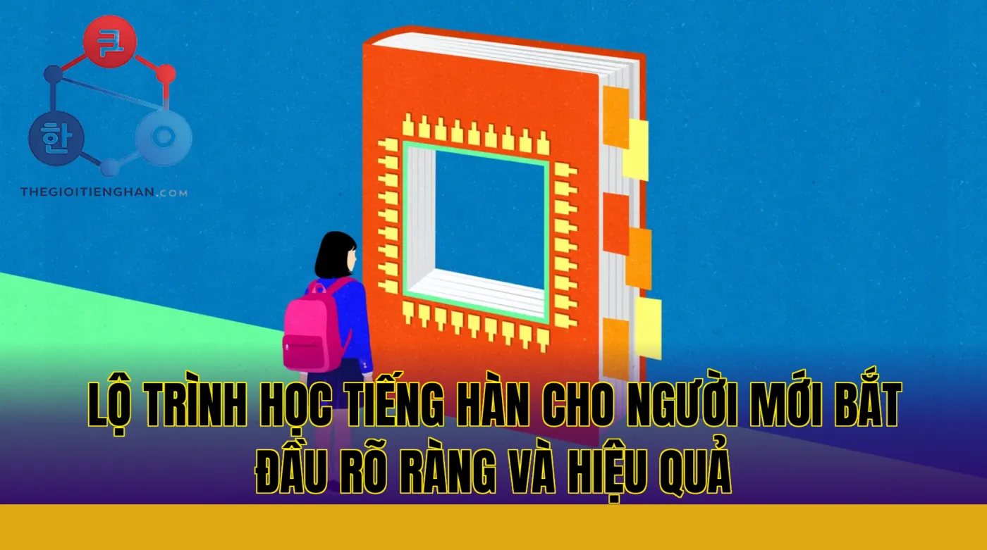 Lộ trình học tiếng Hàn cho người mới bắt đầu rõ ràng và hiệu quả