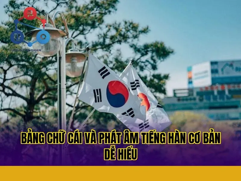 Bảng chữ cái và phát âm tiếng Hàn cơ bản dễ hiểu