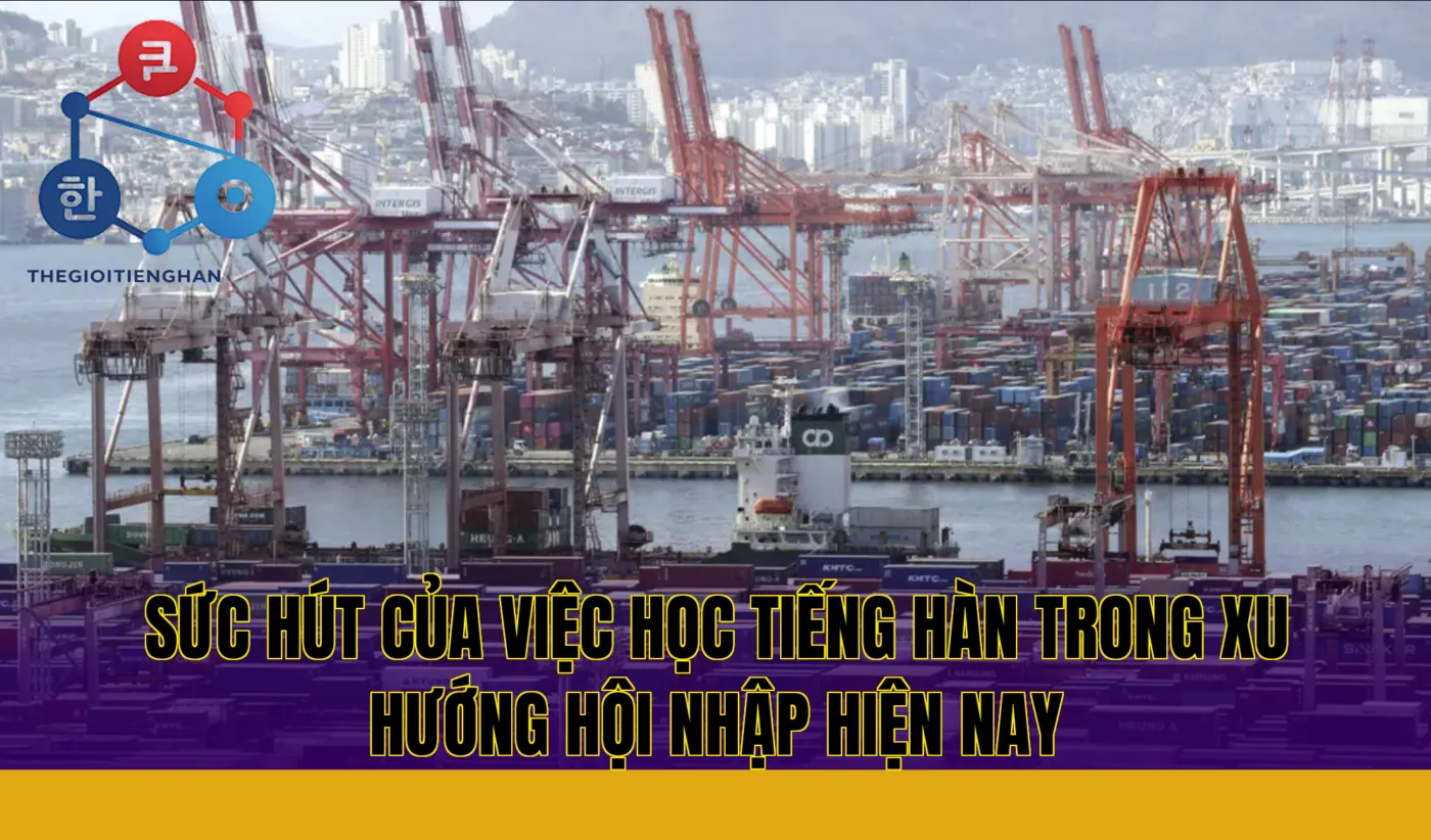 Sức hút của việc học tiếng Hàn trong xu hướng hội nhập hiện nay