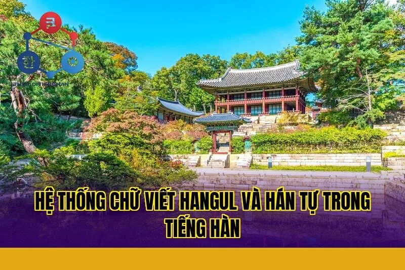 Hệ thống chữ viết hangul và hán tự trong tiếng hàn