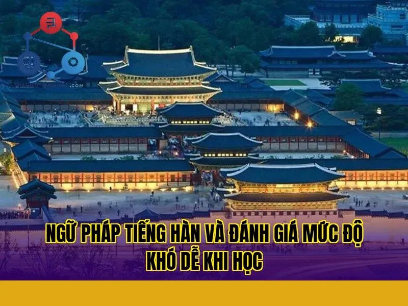 ngữ pháp tiếng hàn và đánh giá mức độ khó dễ khi học