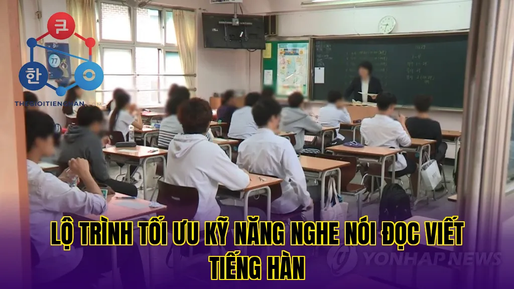 Lộ trình tối ưu kỹ năng nghe nói đọc viết tiếng hàn