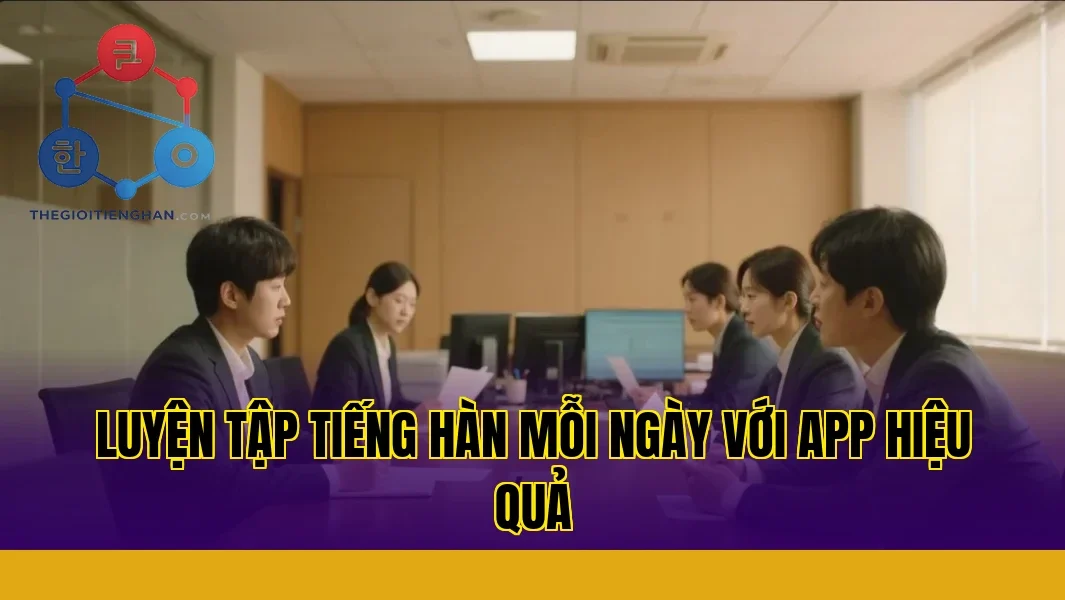Luyện Tập Tiếng Hàn Mỗi Ngày Với App Hiệu Quả
