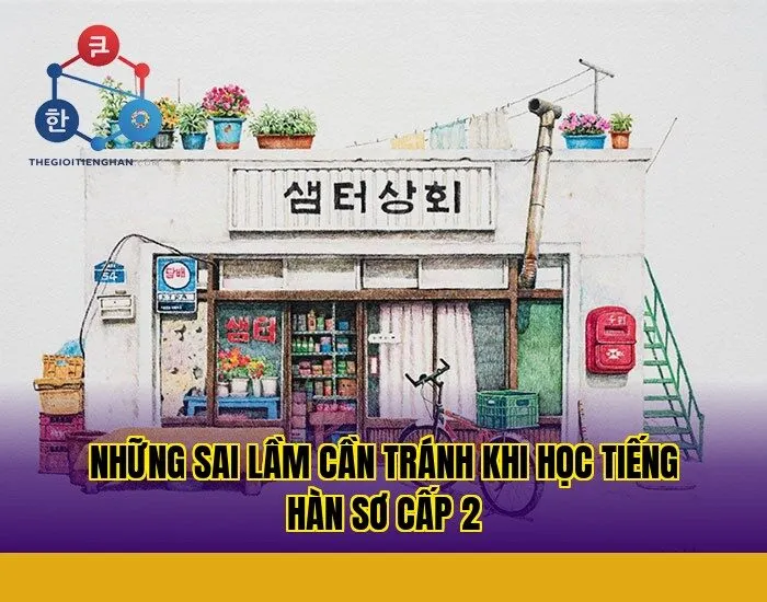 Những sai lầm cần tránh khi học tiếng Hàn sơ cấp 2