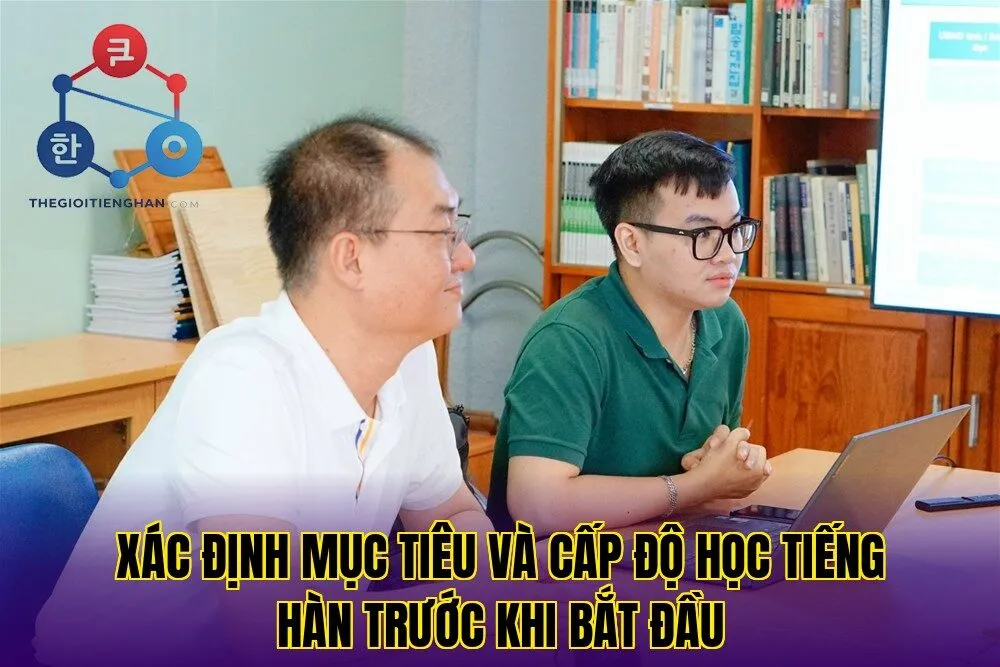 Xác định mục tiêu và cấp độ học tiếng hàn trước khi bắt đầu
