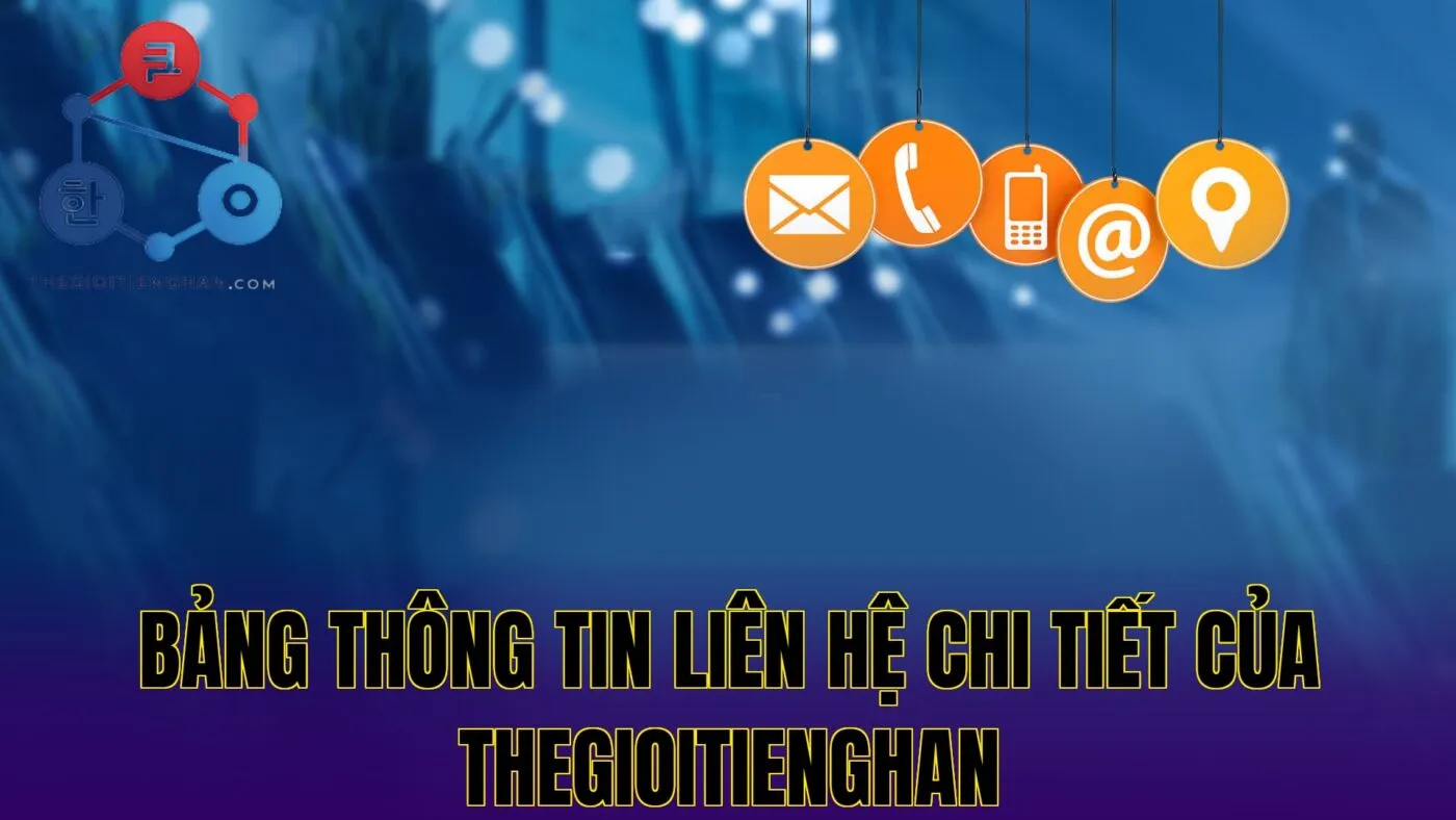 Bảng thông tin liên hệ chi tiết của Thegioitienghan