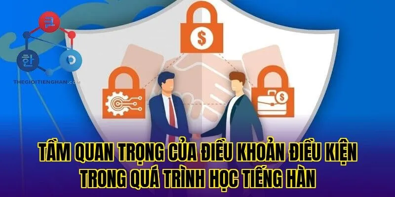 Tầm quan trọng của điều khoản điều kiện trong quá trình học tiếng Hàn