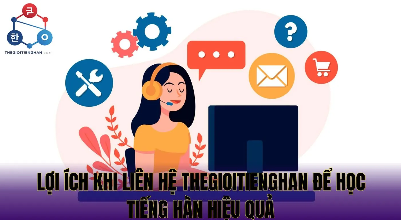 Lợi ích khi liên hệ Thegioitienghan để học tiếng Hàn hiệu quả