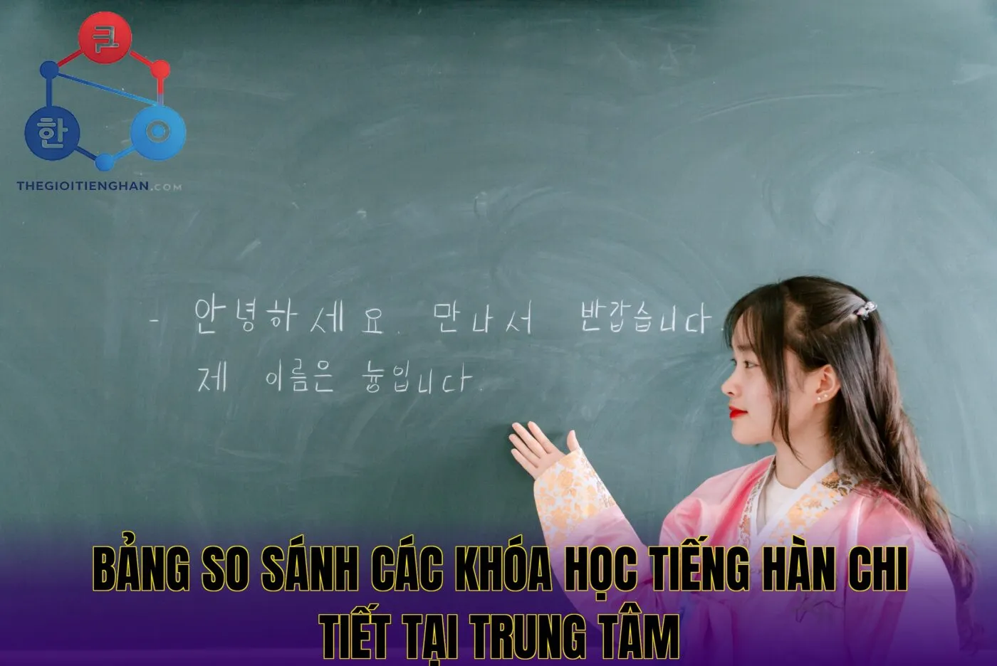 Bảng so sánh các khóa học tiếng Hàn chi tiết tại trung tâm