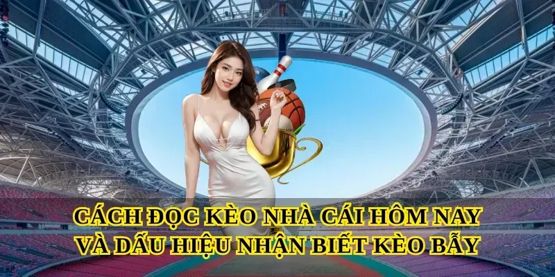 Cách đọc Kèo nhà cái hôm nay và dấu hiệu nhận biết kèo bẫy