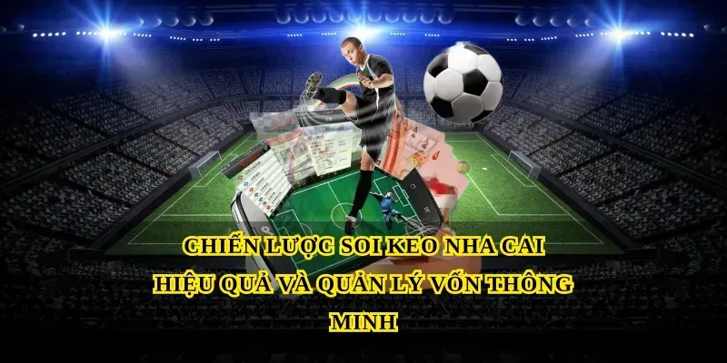Chiến lược Soi keo nha cai hiệu quả và quản lý vốn thông minh
