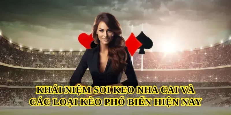Khái niệm Soi keo nha cai và các loại kèo phổ biến hiện nay